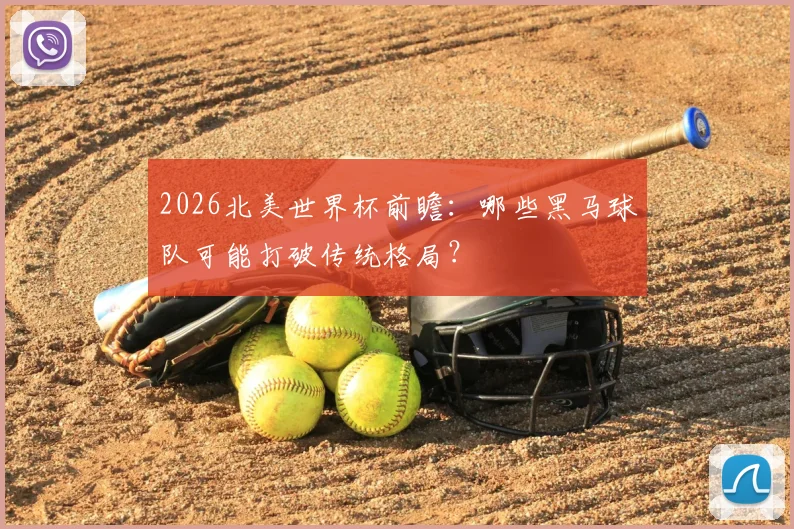 2026北美世界杯前瞻：哪些黑马球队可能打破传统格局？