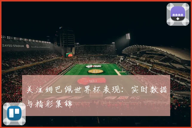 关注姆巴佩世界杯表现:实时数据与精彩集锦