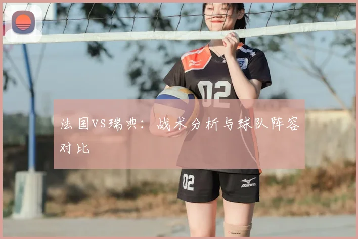 法国vs瑞典：战术分析与球队阵容对比