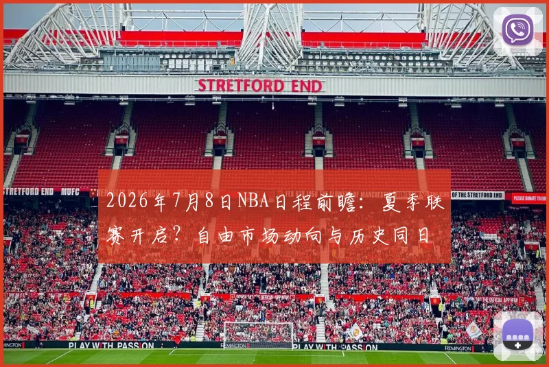 2026年7月8日NBA日程前瞻：夏季联赛开启？自由市场动向与历史同日事件回顾